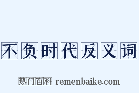 不负时代反义词是什么意思的图片